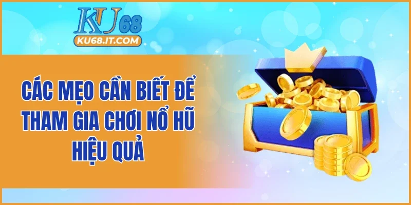 Các mẹo cần biết để tham gia chơi nổ hũ hiệu quả