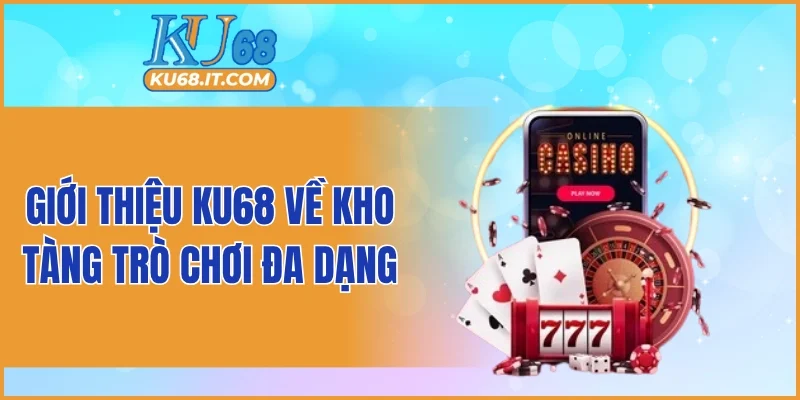 Giới thiệu KU68 về kho tàng trò chơi đa dạng