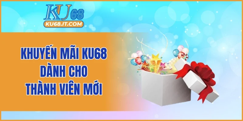 Khuyến mãi KU68 dành cho thành viên mới