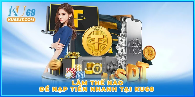 Làm thế nào để nạp tiền nhanh tại KU68?
