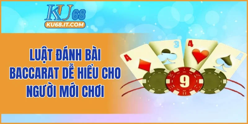 Luật đánh bài Baccarat dễ hiểu cho người mới chơi