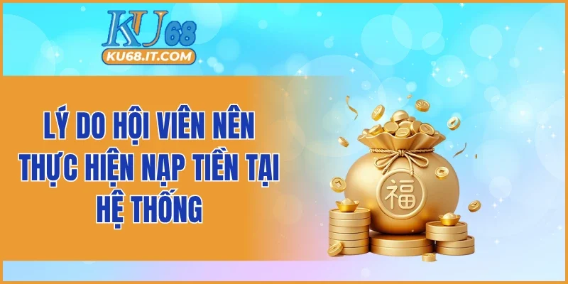 Lý do hội viên nên thực hiện nạp tiền tại hệ thống