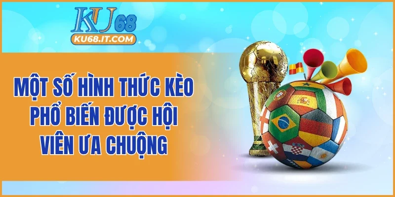Một số hình thức kèo phổ biến được hội viên ưa chuộng